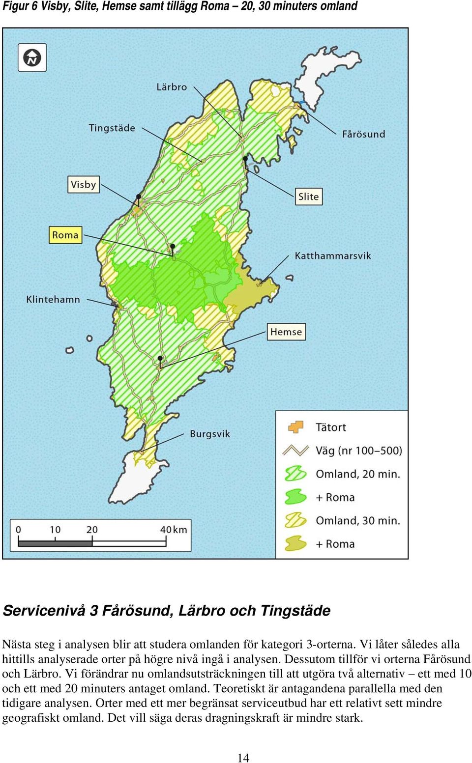 Vi förändrar nu omlandsutsträckningen till att utgöra två alternativ ett med 10 och ett med 20 minuters antaget omland.