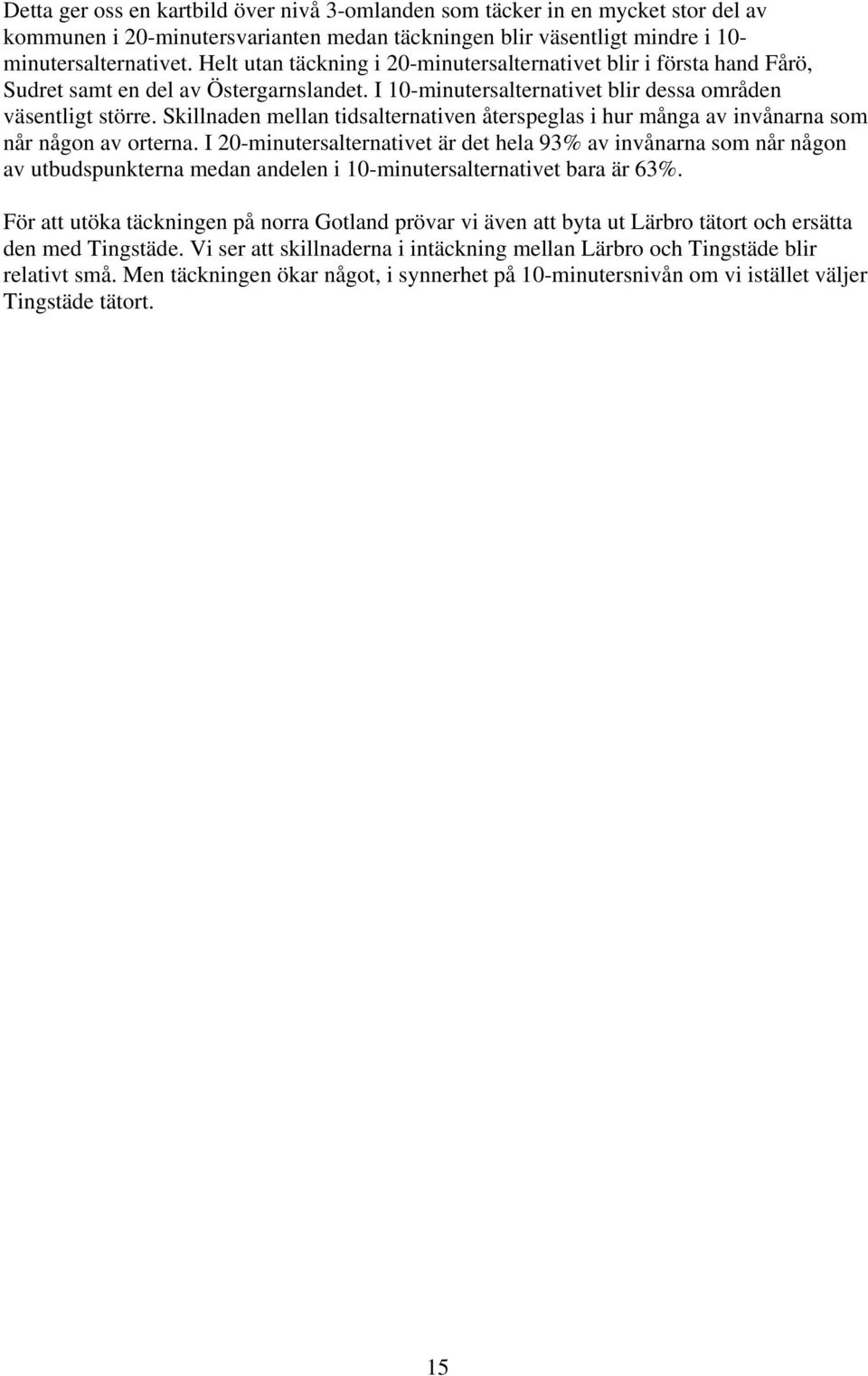 Skillnaden mellan tidsalternativen återspeglas i hur många av invånarna som når någon av orterna.