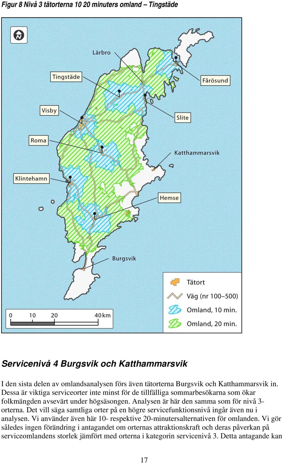 Analysen är här den samma som för nivå 3- orterna. Det vill säga samtliga orter på en högre servicefunktionsnivå ingår även nu i analysen.