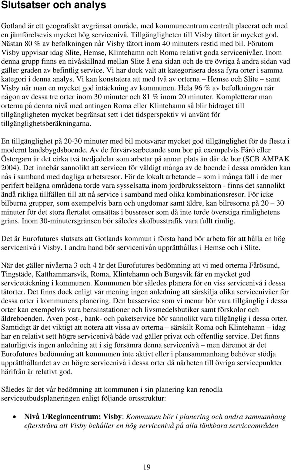 Förutom Visby uppvisar idag Slite, Hemse, Klintehamn och Roma relativt goda servicenivåer.