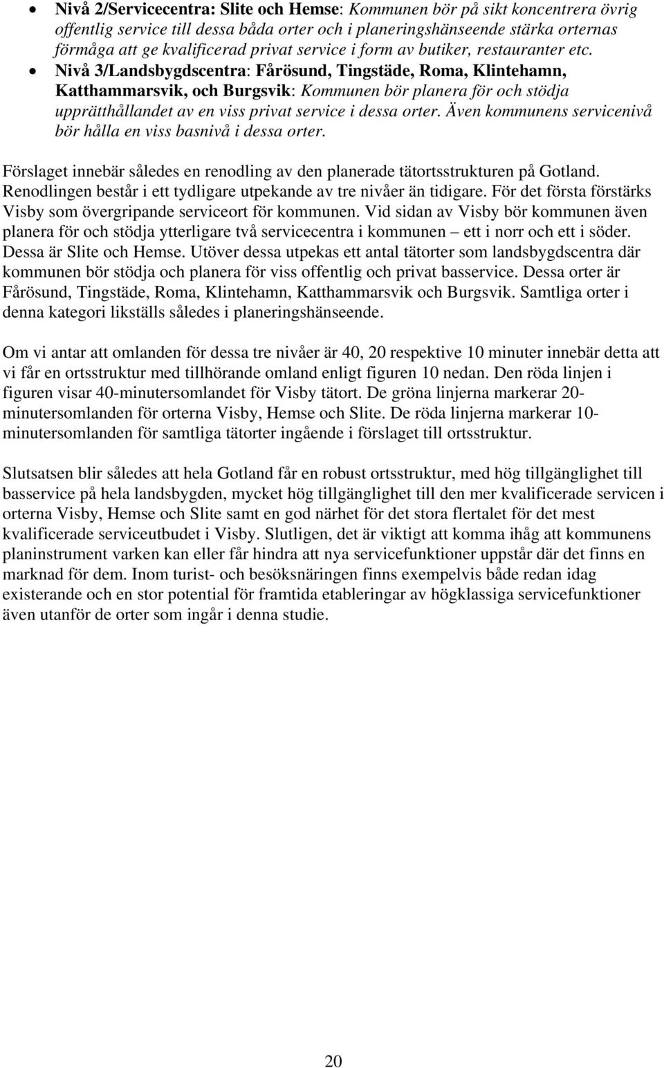 Nivå 3/Landsbygdscentra: Fårösund, Tingstäde, Roma, Klintehamn, Katthammarsvik, och Burgsvik: Kommunen bör planera för och stödja upprätthållandet av en viss privat service i dessa orter.