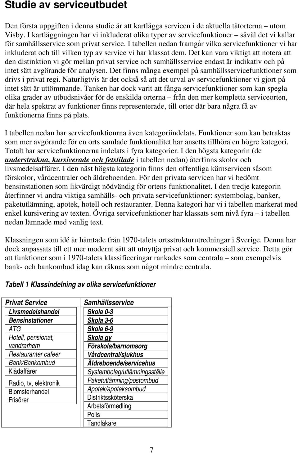I tabellen nedan framgår vilka servicefunktioner vi har inkluderat och till vilken typ av service vi har klassat dem.