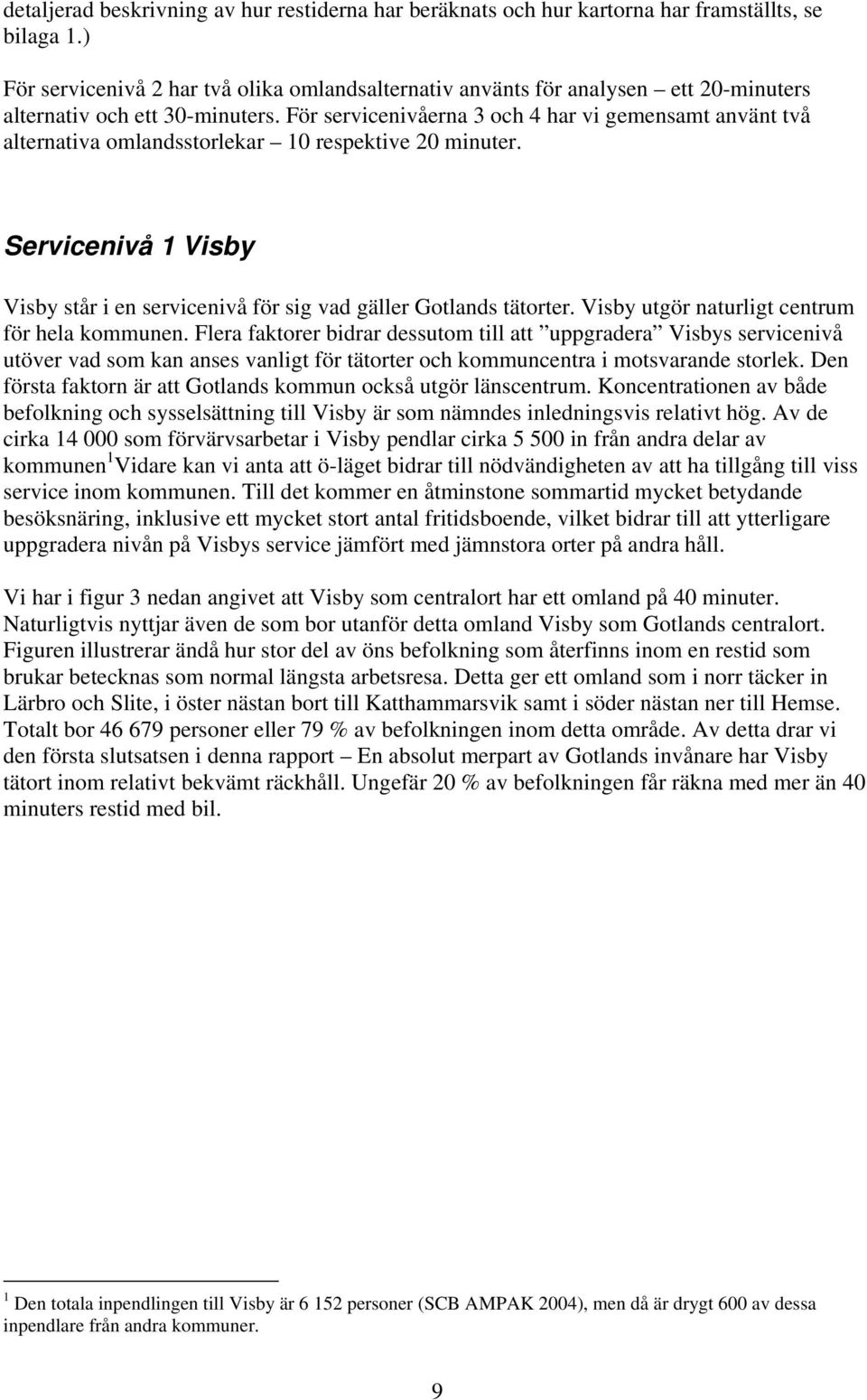 För servicenivåerna 3 och 4 har vi gemensamt använt två alternativa omlandsstorlekar 10 respektive 20 minuter. Servicenivå 1 Visby Visby står i en servicenivå för sig vad gäller Gotlands tätorter.