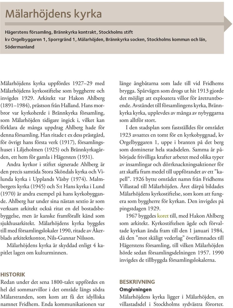Hans morbror var kyrkoherde i Brännkyrka församling, som Mälarhöjden tidigare ingick i, vilket kan förklara de många uppdrag Ahlberg hade för denna församling.