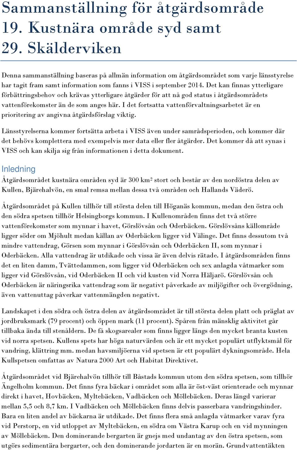 Det kan finnas ytterligare förbättringsbehov och krävas ytterligare åtgärder för att nå god i åtgärdsområdets vattenförekomster än de som anges här.