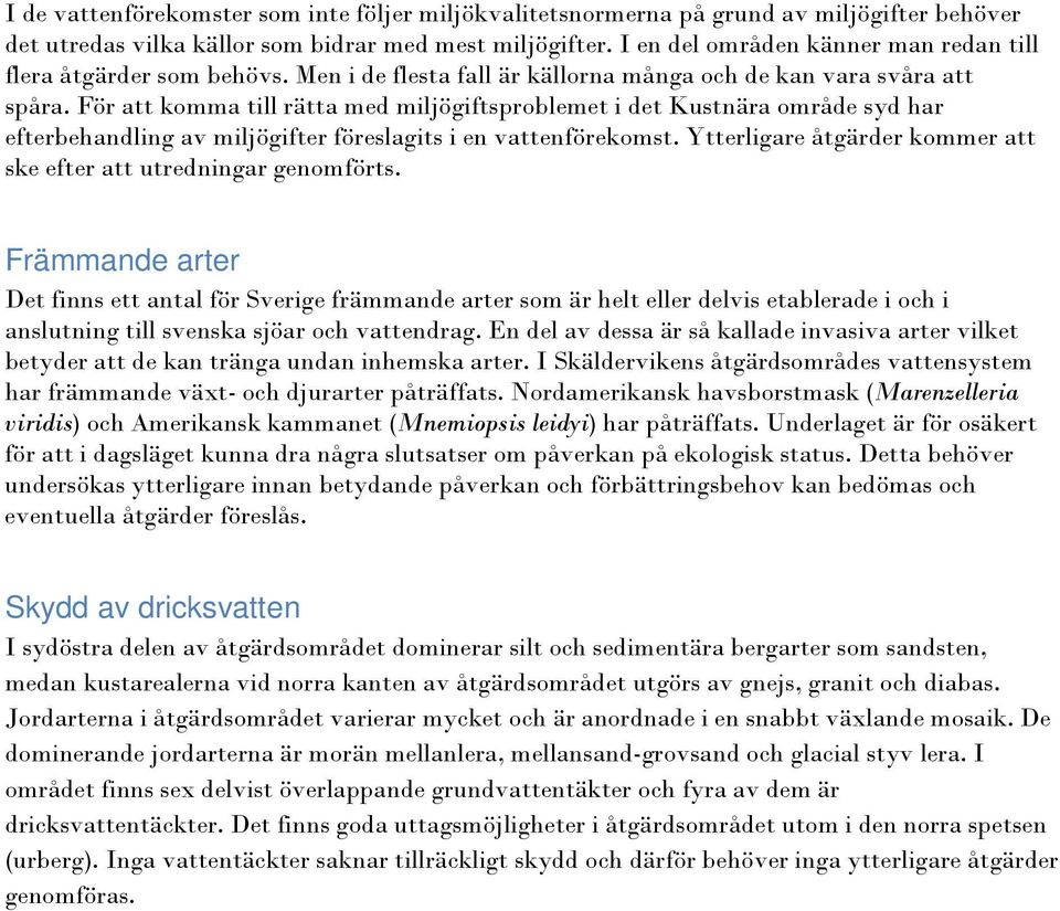 För att komma till rätta med miljögiftsproblemet i det Kustnära område syd har efterbehandling av miljögifter föreslagits i en vattenförekomst.
