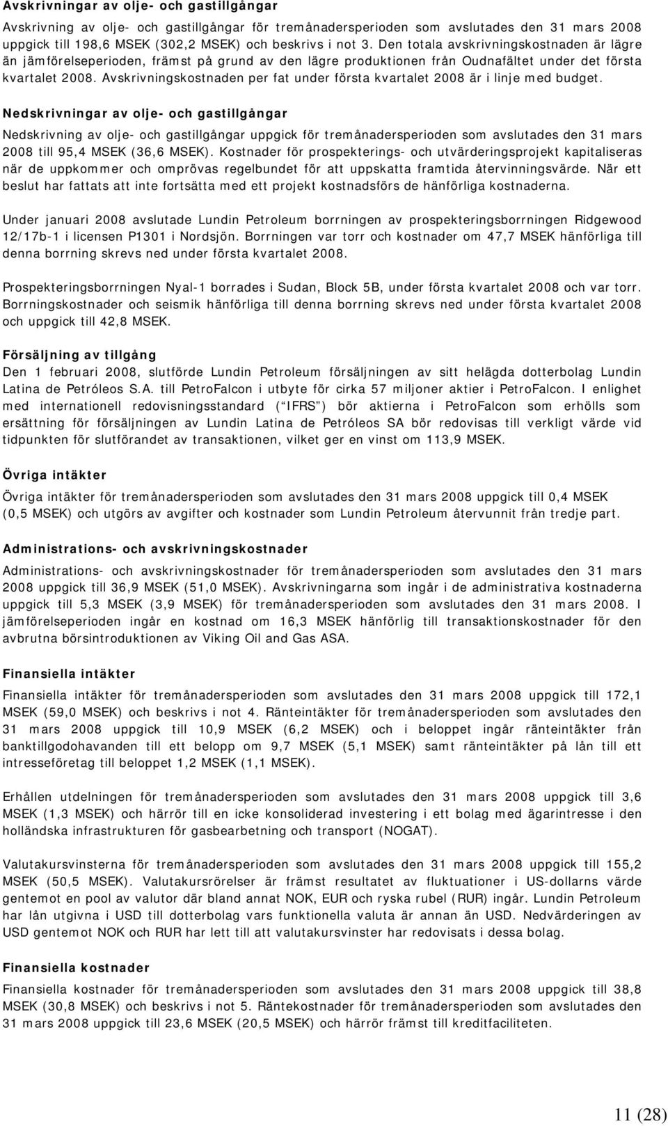 Avskrivningskostnaden per fat under första kvartalet 2008 är i linje med budget.
