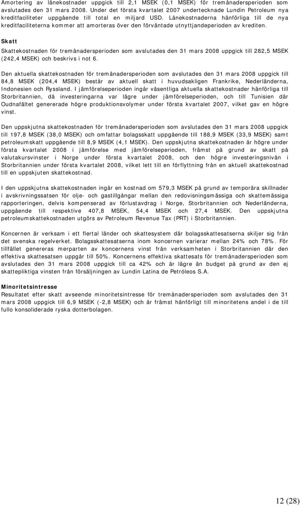Lånekostnaderna hänförliga till de nya kreditfaciliteterna kommer att amorteras över den förväntade utnyttjandeperioden av krediten.