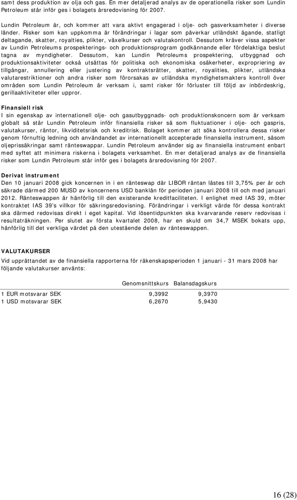 Risker som kan uppkomma är förändringar i lagar som påverkar utländskt ägande, statligt deltagande, skatter, royalties, plikter, växelkurser och valutakontroll.