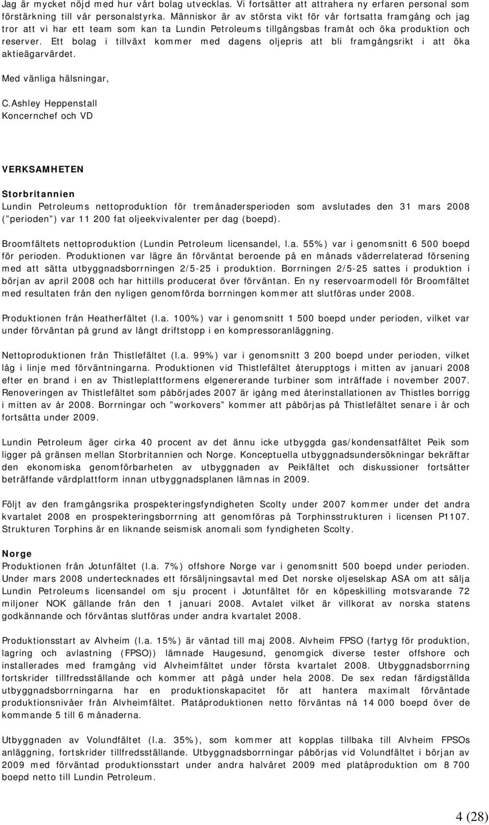 Ett bolag i tillväxt kommer med dagens oljepris att bli framgångsrikt i att öka aktieägarvärdet. Med vänliga hälsningar, C.