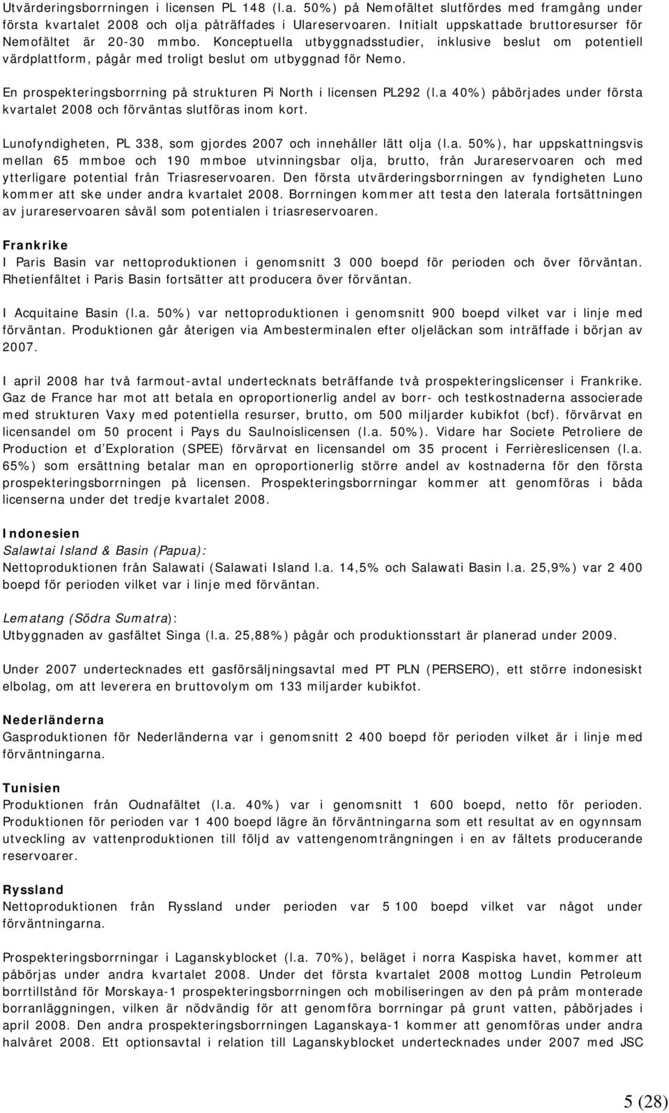 En prospekteringsborrning på strukturen Pi North i licensen PL292 (l.a 40%) påbörjades under första kvartalet 2008 och förväntas slutföras inom kort.