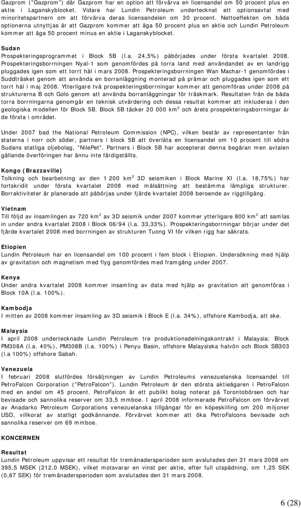 Nettoeffekten om båda optionerna utnyttjas är att Gazprom kommer att äga 50 procent plus en aktie och Lundin Petroleum kommer att äga 50 procent minus en aktie i Laganskyblocket.