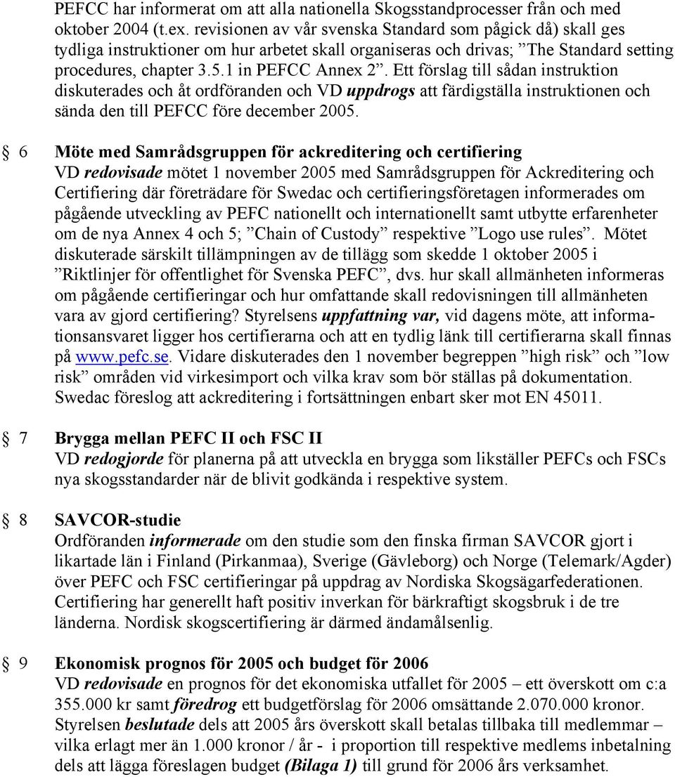 Ett förslag till sådan instruktion diskuterades och åt ordföranden och VD uppdrogs att färdigställa instruktionen och sända den till PEFCC före december 2005.