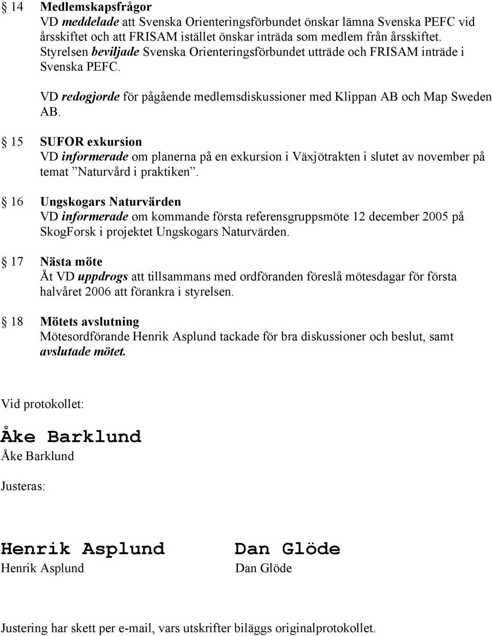 15 SUFOR exkursion VD informerade om planerna på en exkursion i Växjötrakten i slutet av november på temat Naturvård i praktiken.