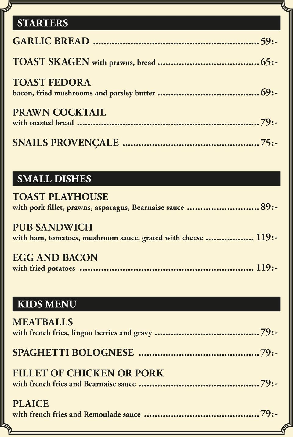 ..89:- PUB SANDWICH with ham, tomatoes, mushroom sauce, grated with cheese... 119:- EGG AND BACON with fried potatoes.