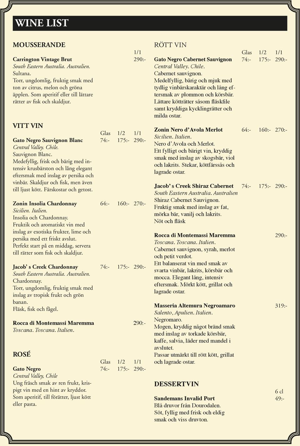 74:- 175:- 290:- Central Valley. Chile. Sauvignon Blanc. Medefyllig, frisk och bärig med intensiv krusbärston och lång elegant eftersmak med inslag av persika och vinbär.