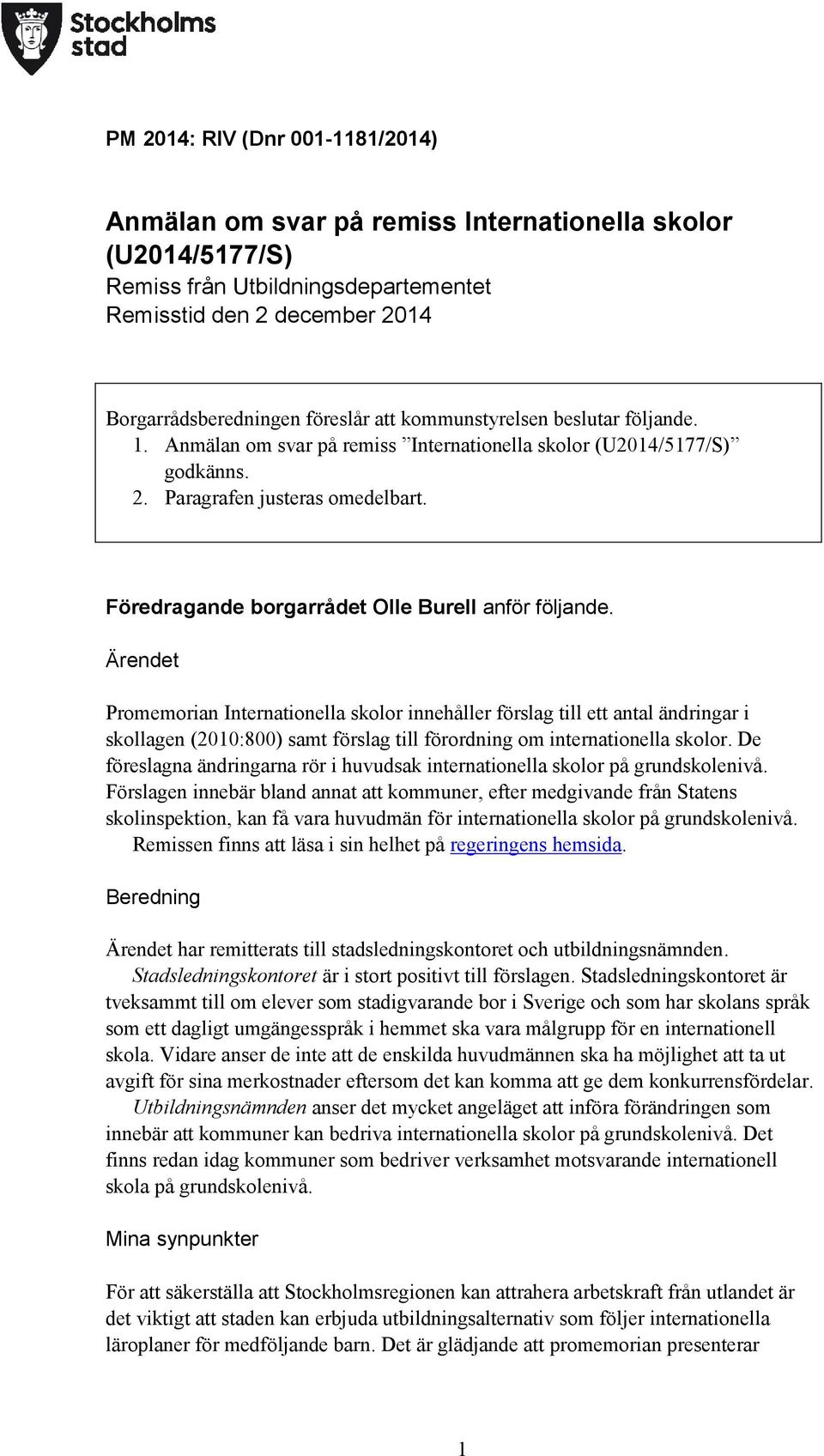 Ärendet Promemorian Internationella skolor innehåller förslag till ett antal ändringar i skollagen (2010:800) samt förslag till förordning om internationella skolor.