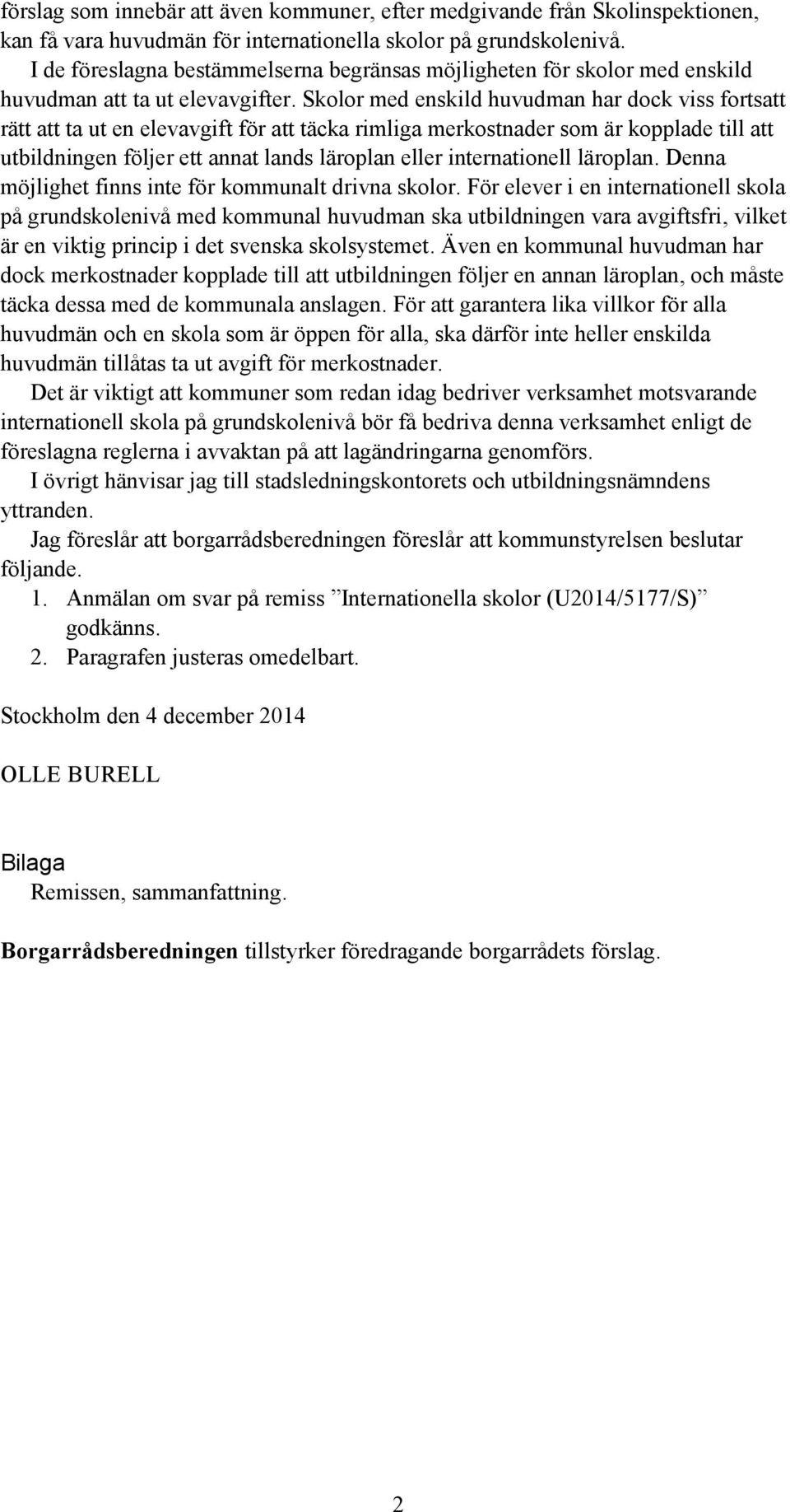 Skolor med enskild huvudman har dock viss fortsatt rätt att ta ut en elevavgift för att täcka rimliga merkostnader som är kopplade till att utbildningen följer ett annat lands läroplan eller