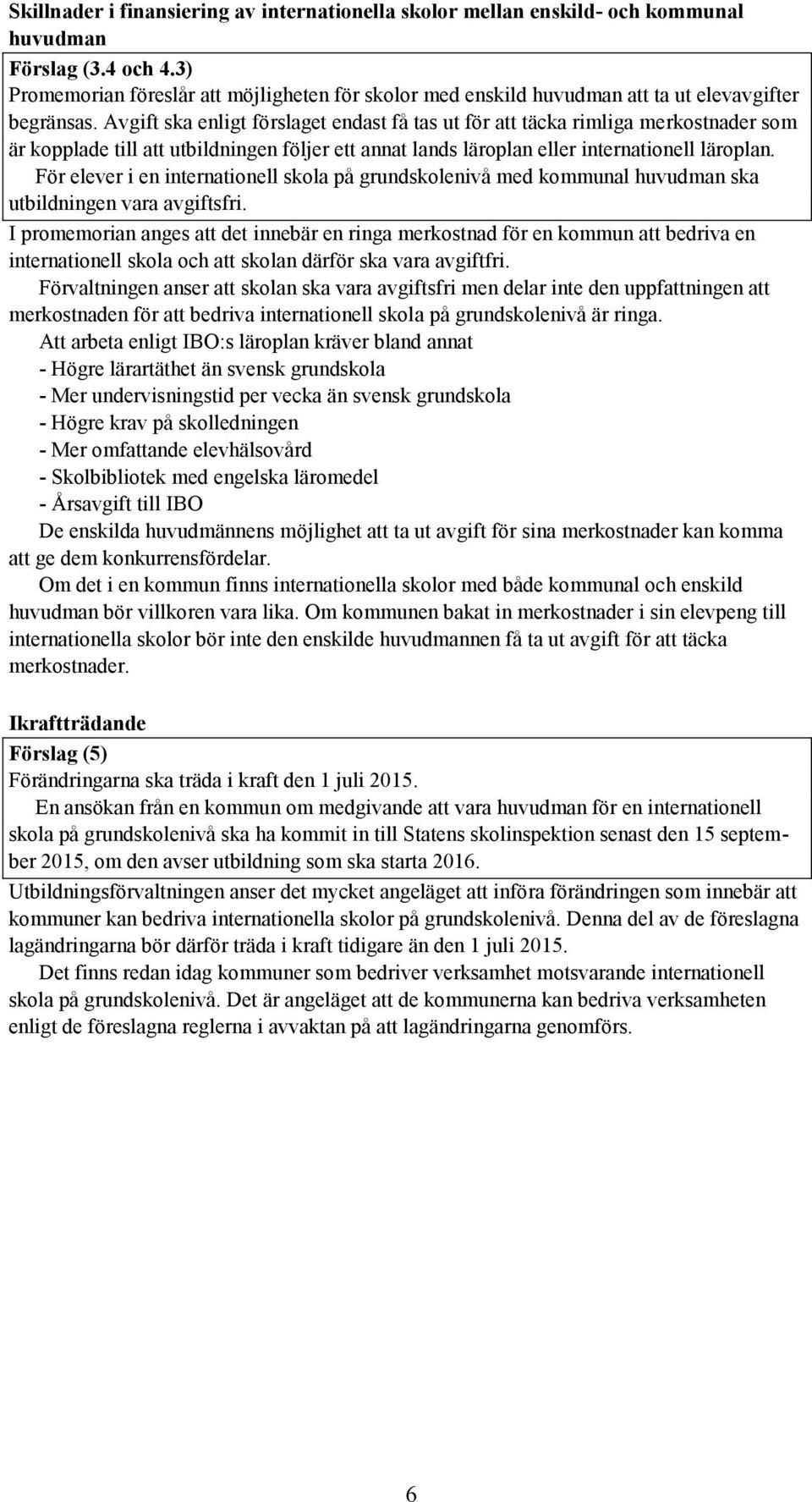 Avgift ska enligt förslaget endast få tas ut för att täcka rimliga merkostnader som är kopplade till att utbildningen följer ett annat lands läroplan eller internationell läroplan.