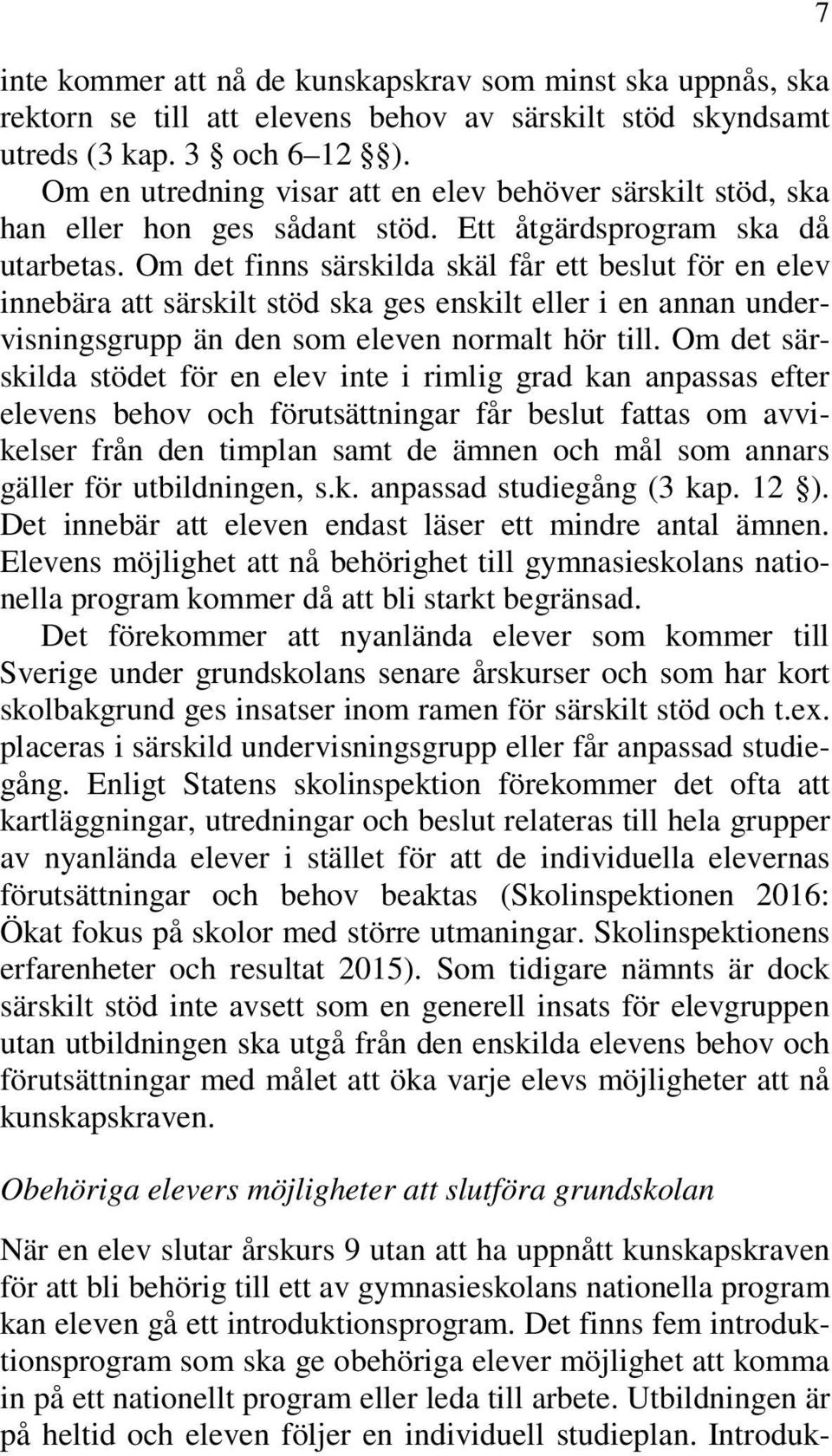 Om det finns särskilda skäl får ett beslut för en elev innebära att särskilt stöd ska ges enskilt eller i en annan undervisningsgrupp än den som eleven normalt hör till.