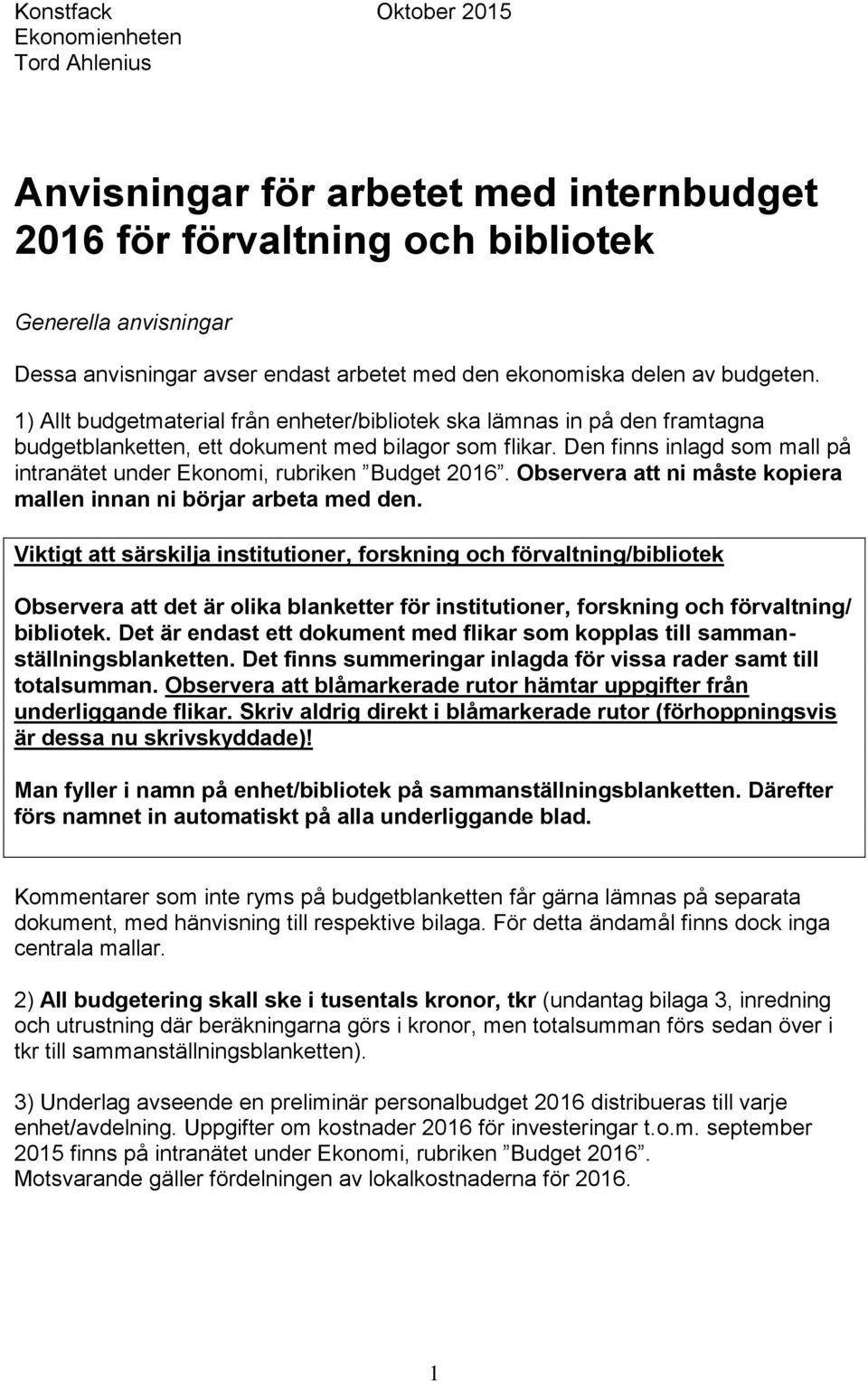 Den finns inlagd som mall på intranätet under Ekonomi, rubriken Budget 2016. Observera att ni måste kopiera mallen innan ni börjar arbeta med den.