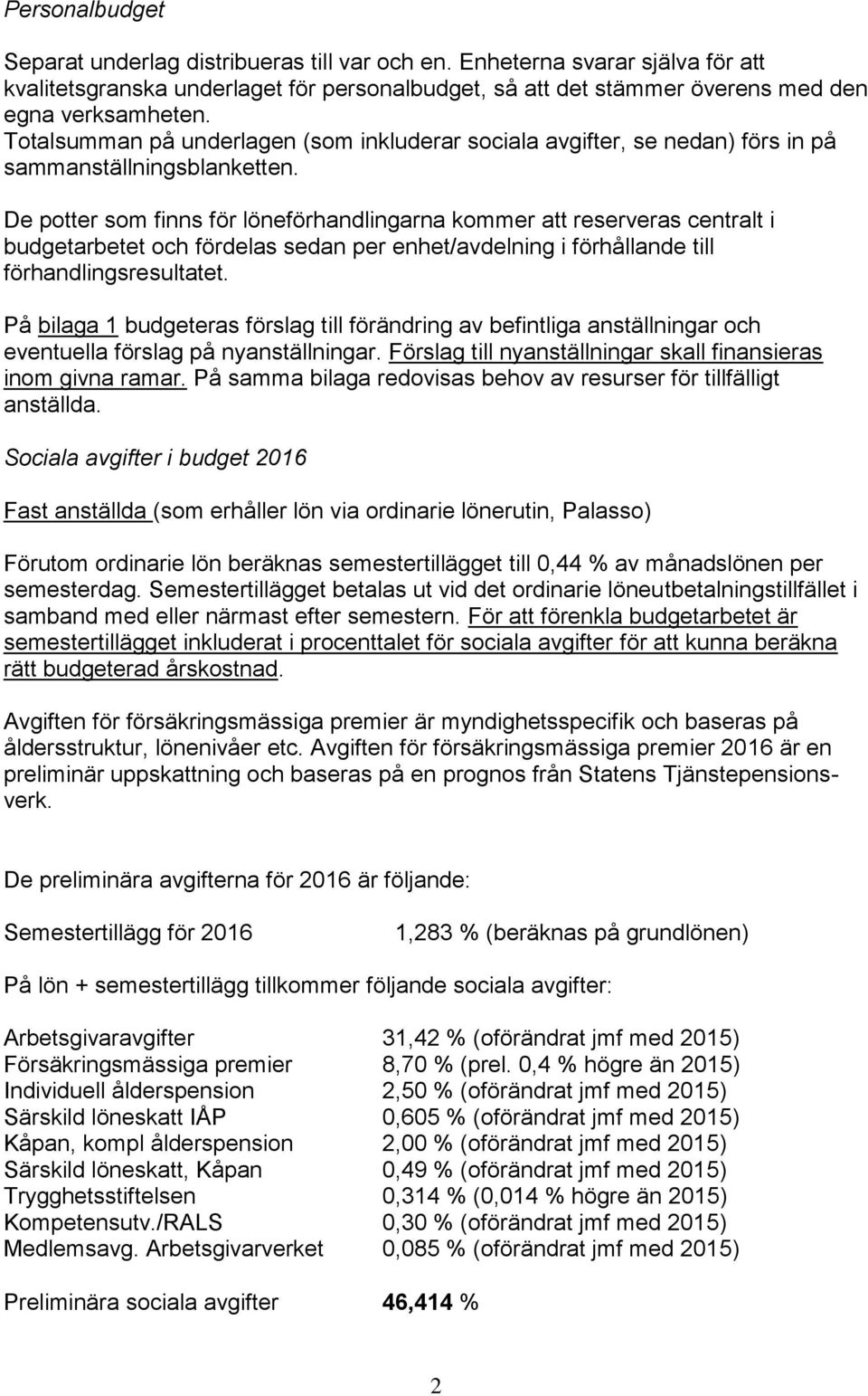 De potter som finns för löneförhandlingarna kommer att reserveras centralt i budgetarbetet och fördelas sedan per enhet/avdelning i förhållande till förhandlingsresultatet.