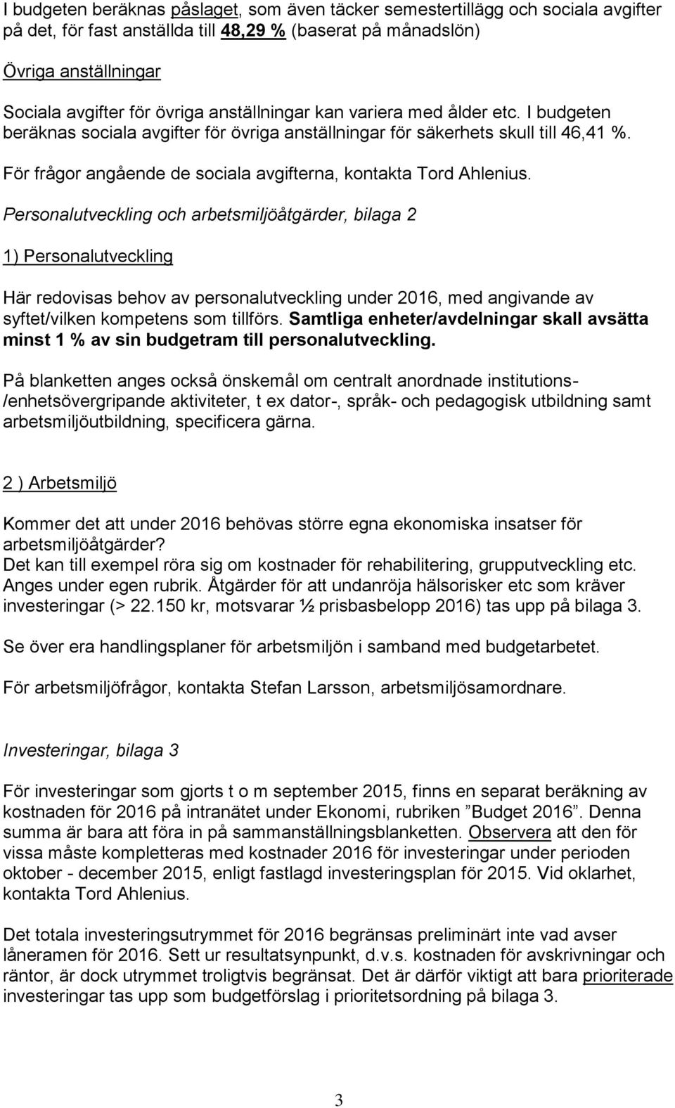 För frågor angående de sociala avgifterna, kontakta Tord Ahlenius.