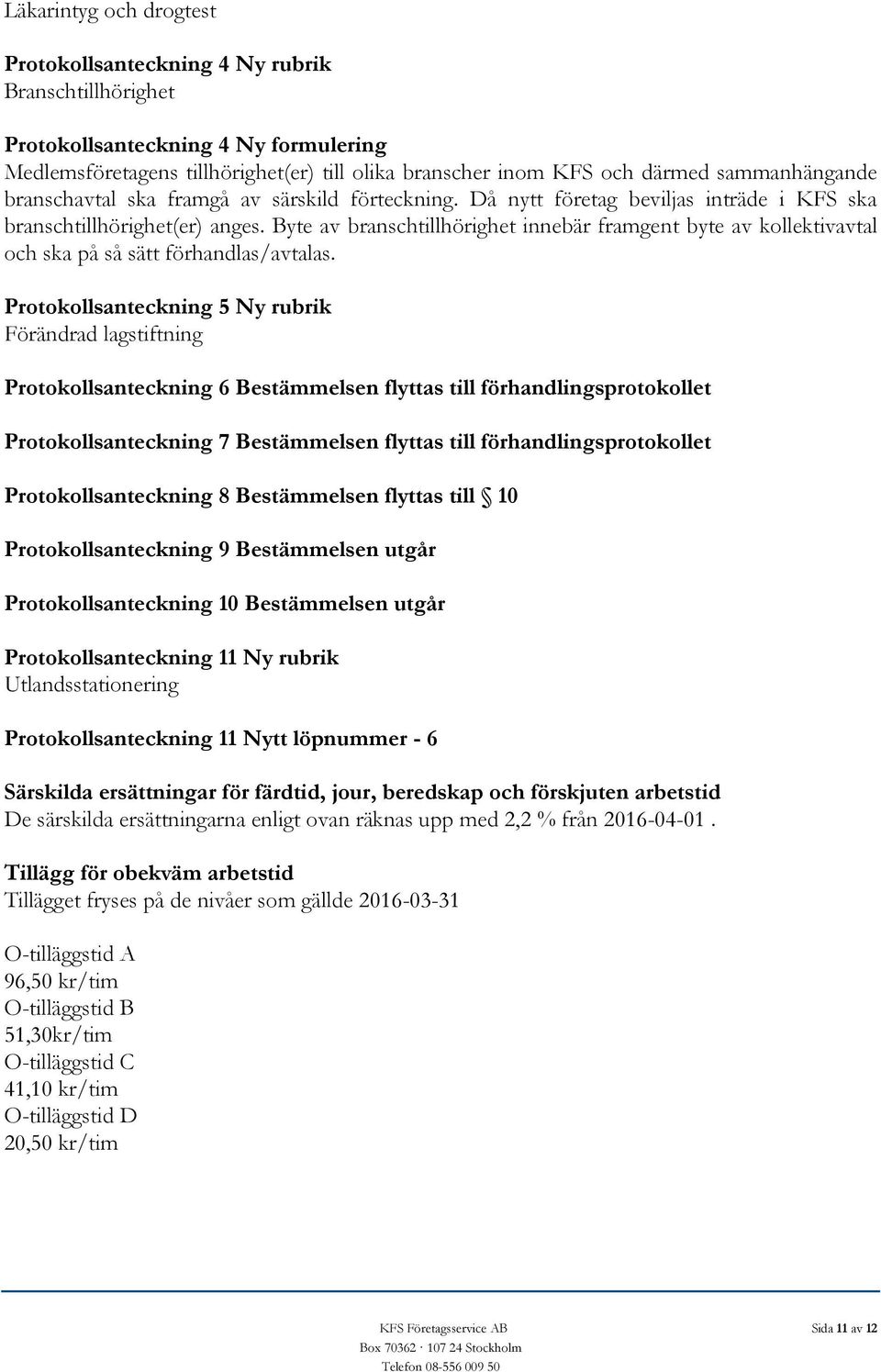 Byte av branschtillhörighet innebär framgent byte av kollektivavtal och ska på så sätt förhandlas/avtalas.