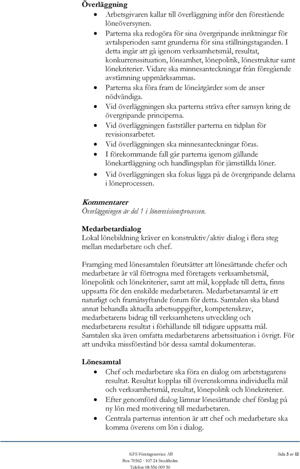 I detta ingår att gå igenom verksamhetsmål, resultat, konkurrenssituation, lönsamhet, lönepolitik, lönestruktur samt lönekriterier.