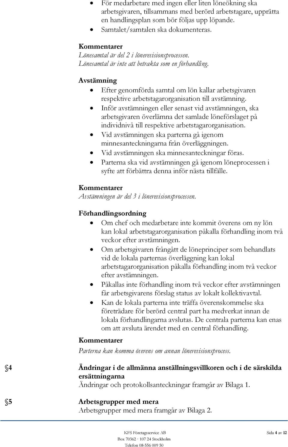 Avstämning Efter genomförda samtal om lön kallar arbetsgivaren respektive arbetstagarorganisation till avstämning.