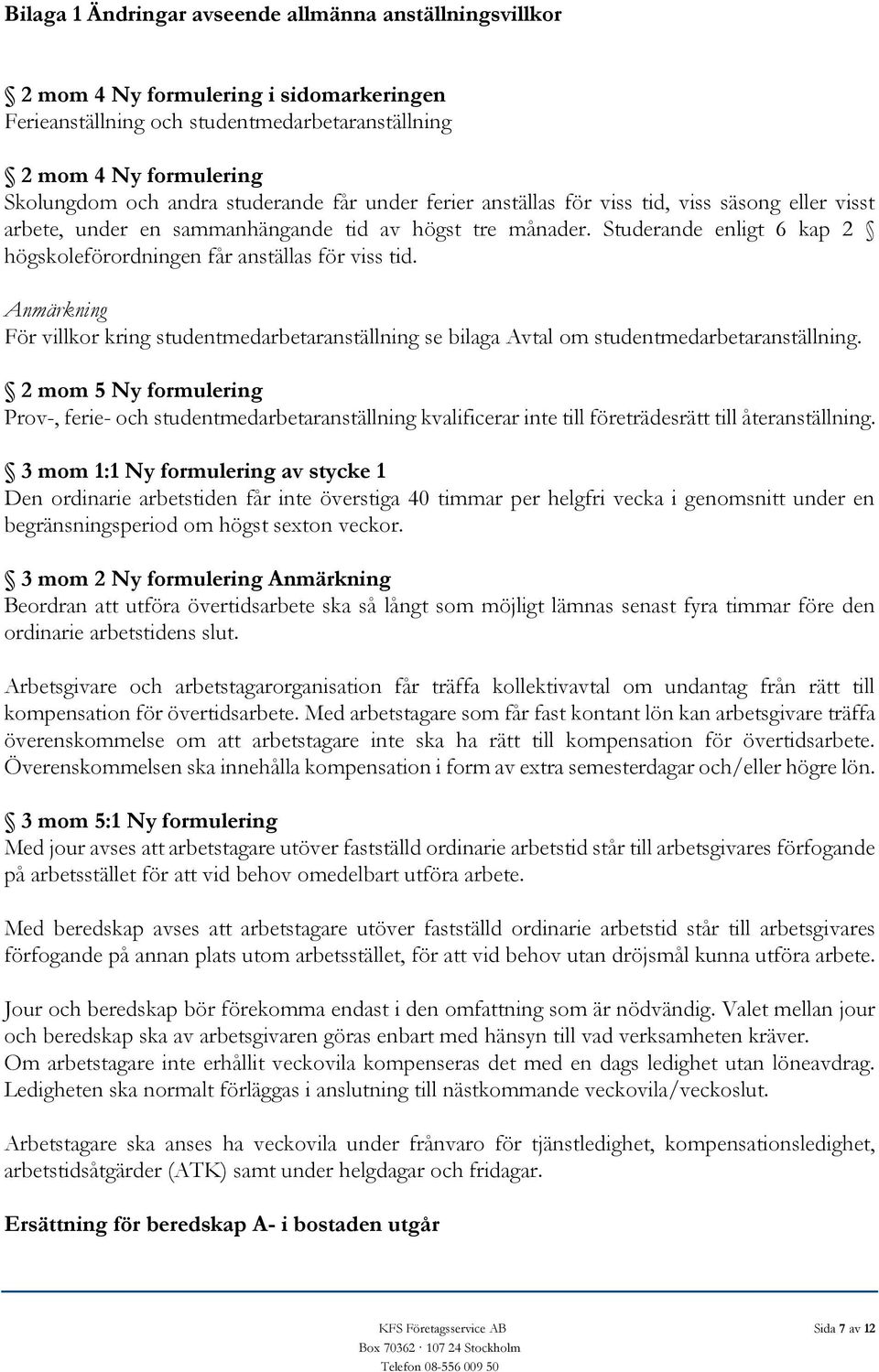 Studerande enligt 6 kap 2 högskoleförordningen får anställas för viss tid. Anmärkning För villkor kring studentmedarbetaranställning se bilaga Avtal om studentmedarbetaranställning.