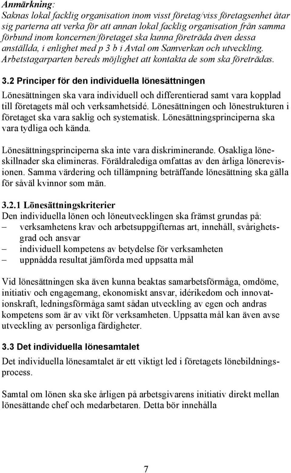b i Avtal om Samverkan och utveckling. Arbetstagarparten bereds möjlighet att kontakta de som ska företrädas. 3.
