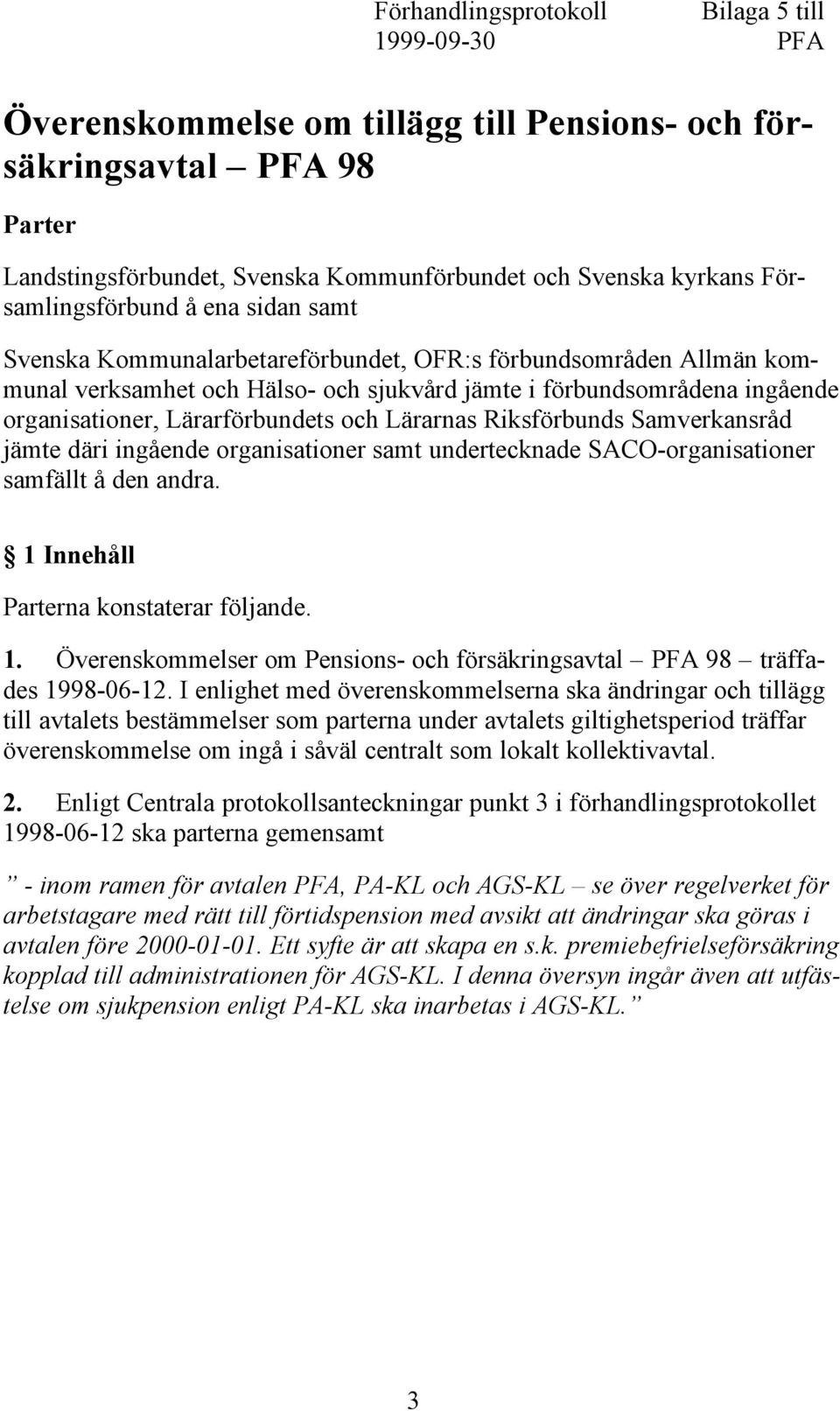 Lärarförbundets och Lärarnas Riksförbunds Samverkansråd jämte däri ingående organisationer samt undertecknade SACO-organisationer samfällt å den andra. 1 