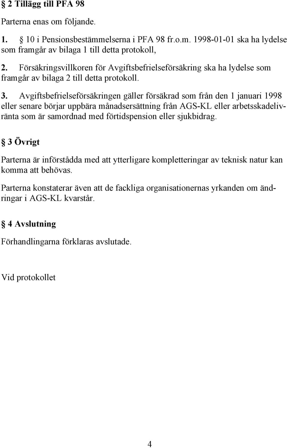 Avgiftsbefrielseförsäkringen gäller försäkrad som från den 1 januari 1998 eller senare börjar uppbära månadsersättning från AGS-KL eller arbetsskadelivränta som är samordnad med förtidspension eller