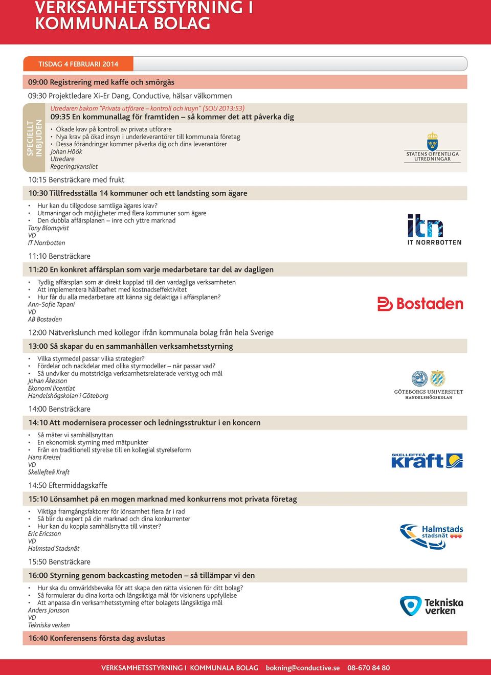 förändringar kommer påverka dig och dina leverantörer Johan Höök Utredare Regeringskansliet 10:15 Bensträckare med frukt 10:30 Tillfredsställa 14 kommuner och ett landsting som ägare Hur kan du