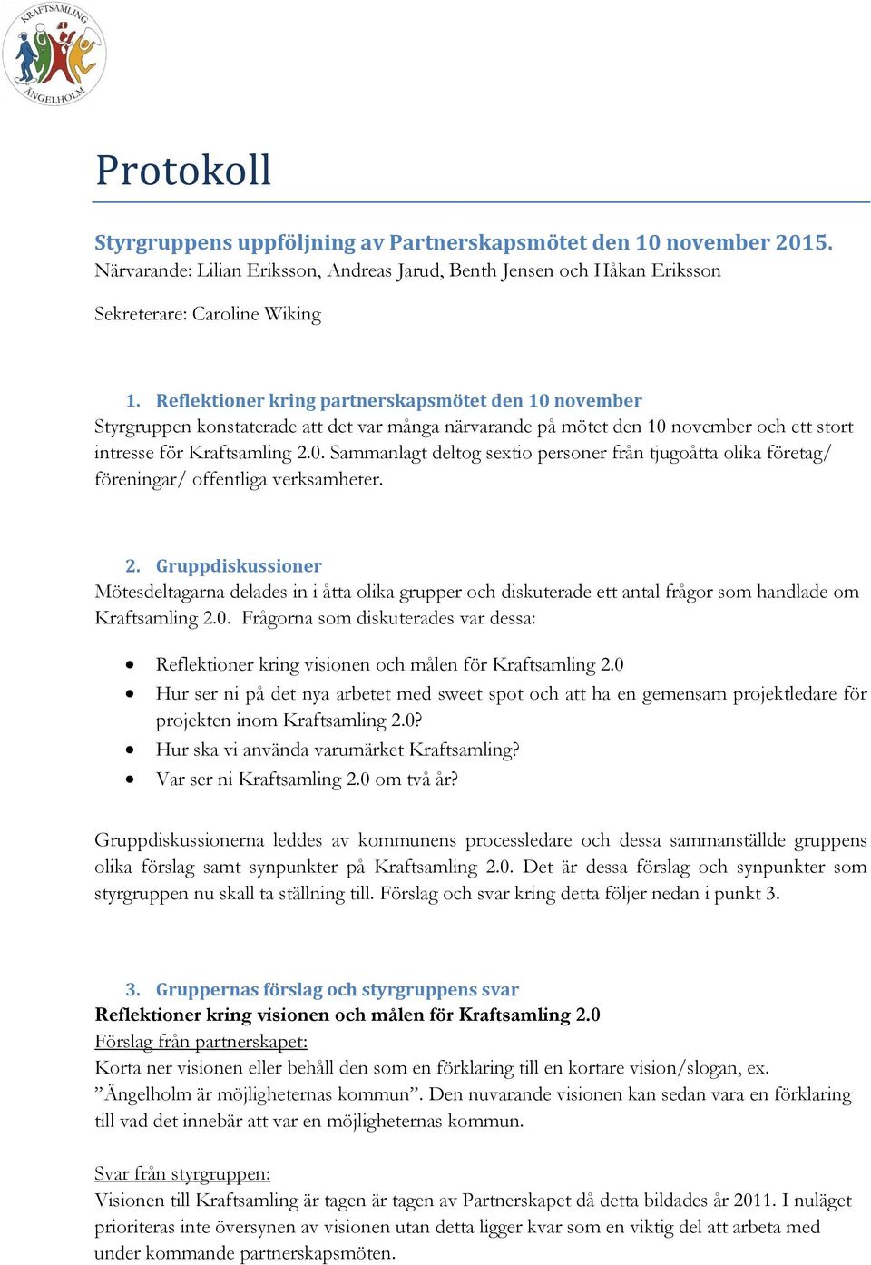 2. Gruppdiskussioner Mötesdeltagarna delades in i åtta olika grupper och diskuterade ett antal frågor som handlade om Kraftsamling 2.0.