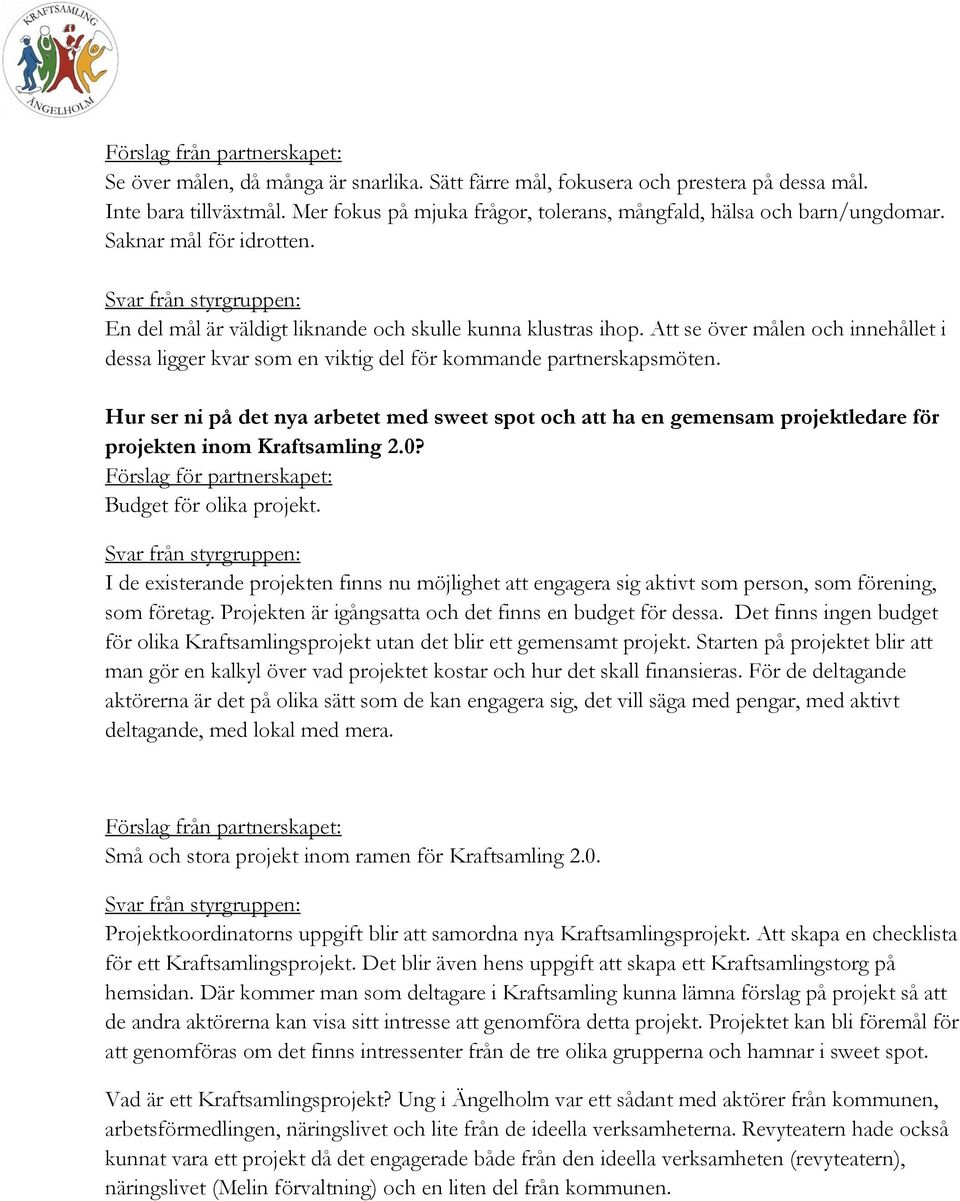 Hur ser ni på det nya arbetet med sweet spot och att ha en gemensam projektledare för projekten inom Kraftsamling 2.0? Förslag för partnerskapet: Budget för olika projekt.