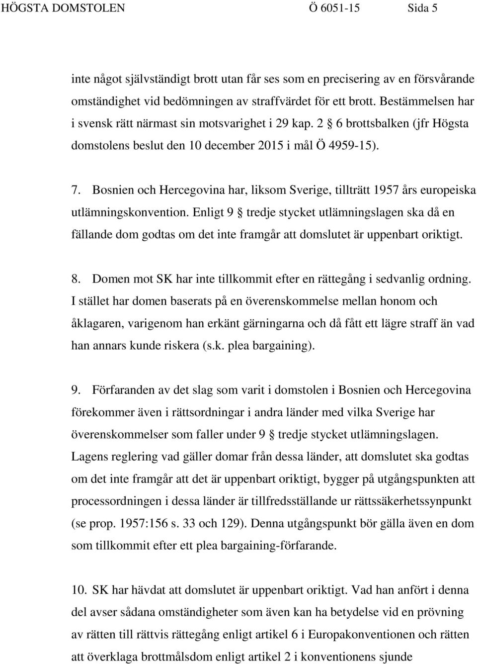 Bosnien och Hercegovina har, liksom Sverige, tillträtt 1957 års europeiska utlämningskonvention.