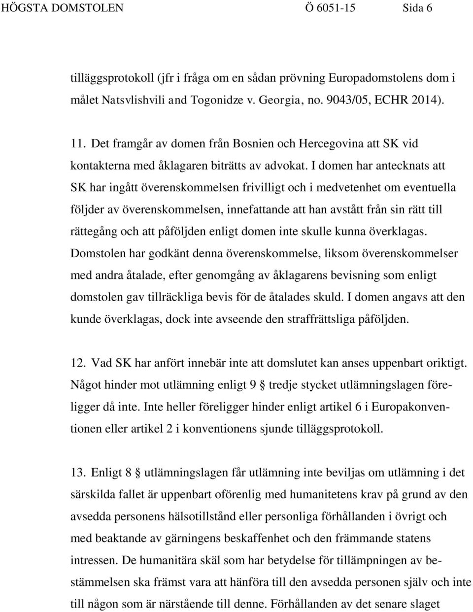 I domen har antecknats att SK har ingått överenskommelsen frivilligt och i medvetenhet om eventuella följder av överenskommelsen, innefattande att han avstått från sin rätt till rättegång och att