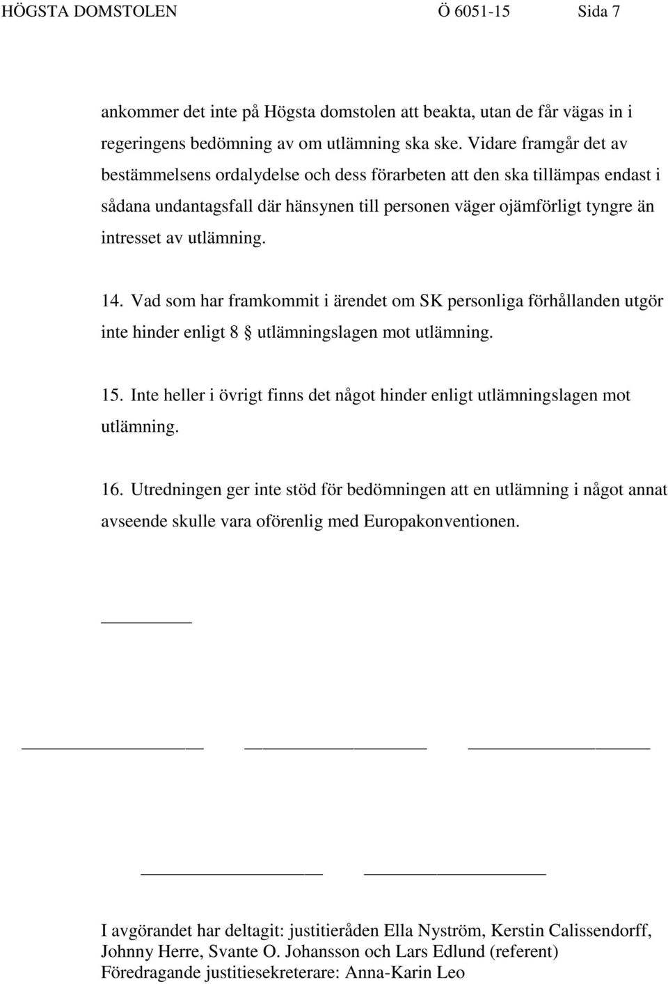 14. Vad som har framkommit i ärendet om SK personliga förhållanden utgör inte hinder enligt 8 utlämningslagen mot utlämning. 15.