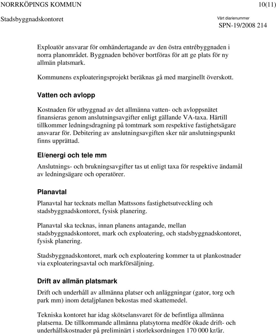 Vatten och avlopp Kostnaden för utbyggnad av det allmänna vatten- och avloppsnätet finansieras genom anslutningsavgifter enligt gällande VA-taxa.