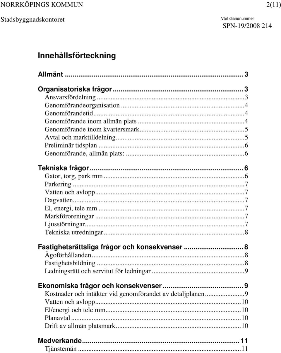 ..7 Vatten och avlopp...7 Dagvatten...7 El, energi, tele mm...7 Markföroreningar...7 Ljusstörningar...7 Tekniska utredningar...8 Fastighetsrättsliga frågor och konsekvenser... 8 Ägoförhållanden.