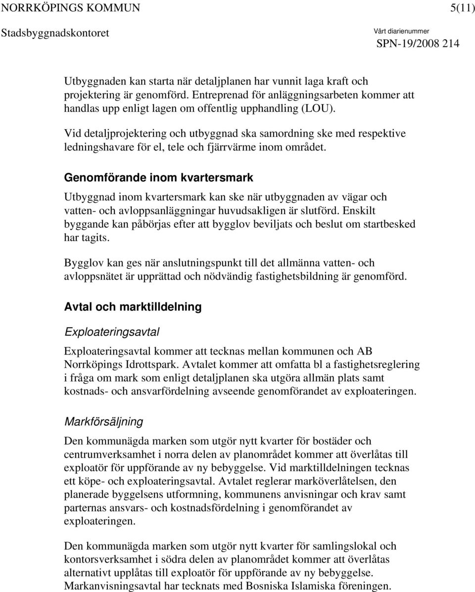 Vid detaljprojektering och utbyggnad ska samordning ske med respektive ledningshavare för el, tele och fjärrvärme inom området.