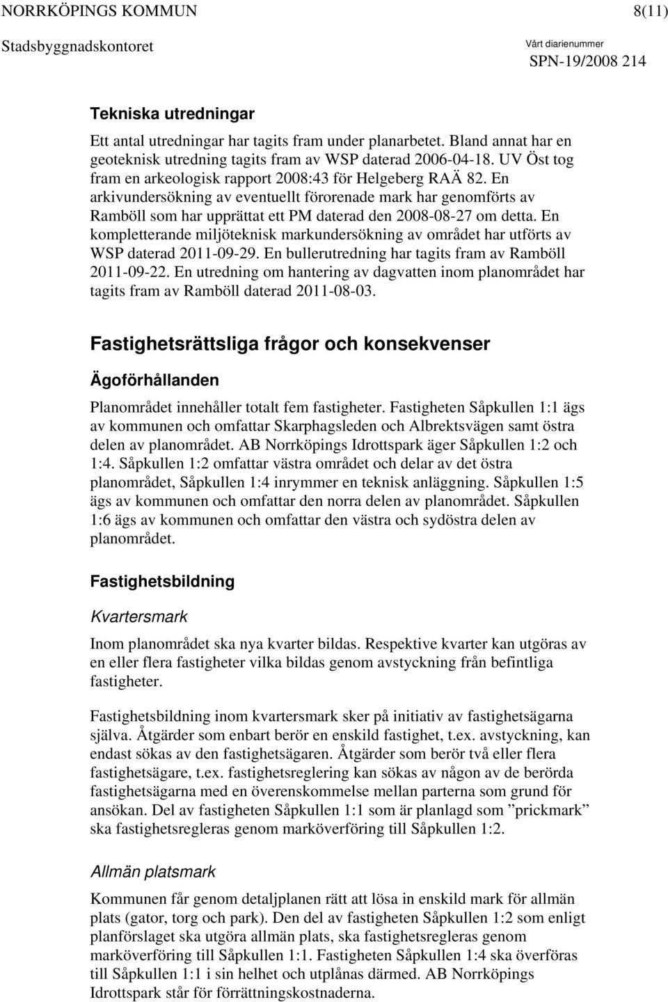 En arkivundersökning av eventuellt förorenade mark har genomförts av Ramböll som har upprättat ett PM daterad den 2008-08-27 om detta.