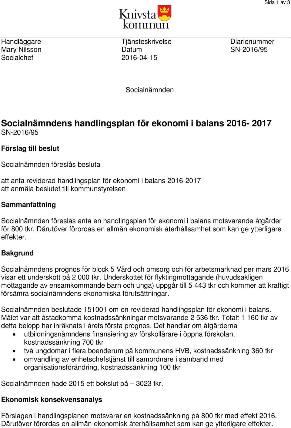 handlingsplan för ekonomi i balans motsvarande åtgärder för 800 tkr. Därutöver förordas en allmän ekonomisk återhållsamhet som kan ge ytterligare effekter.