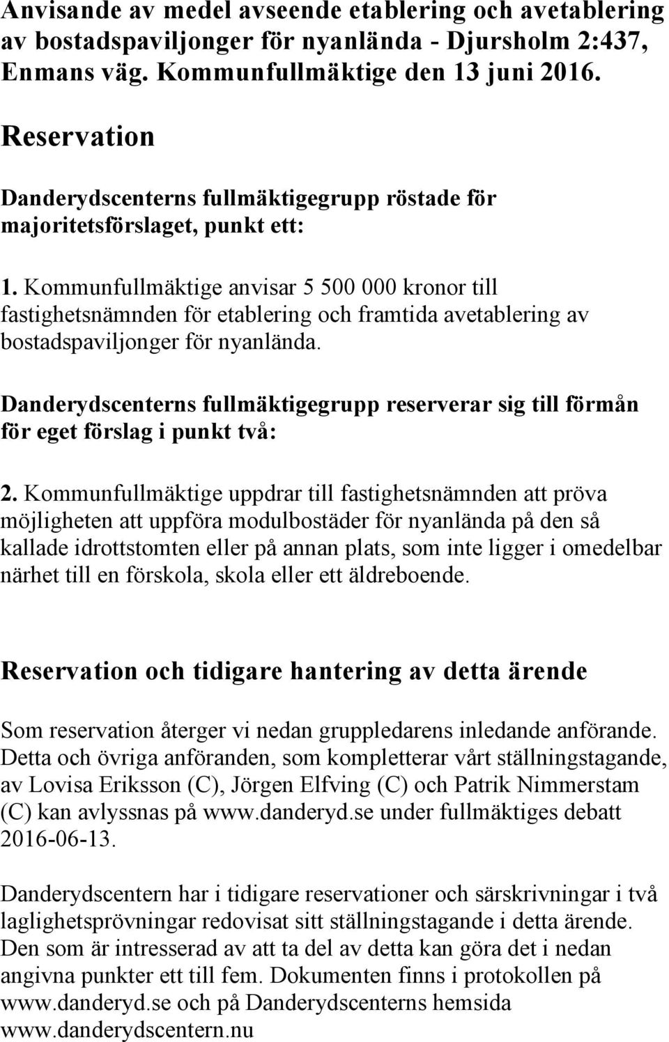 Kommunfullmäktige anvisar 5 500 000 kronor till fastighetsnämnden för etablering och framtida avetablering av bostadspaviljonger för nyanlända.