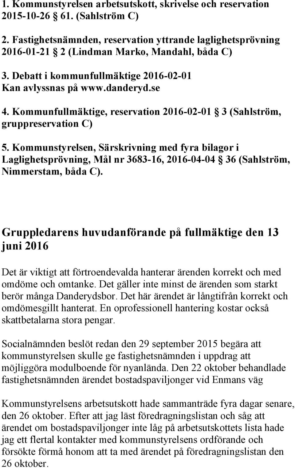 Kommunstyrelsen, Särskrivning med fyra bilagor i Laglighetsprövning, Mål nr 3683-16, 2016-04-04 36 (Sahlström, Nimmerstam, båda C).