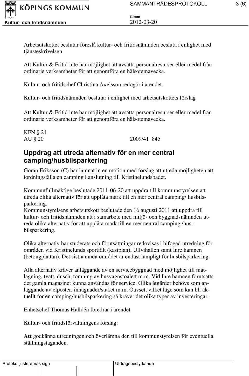 Att Kultur & Fritid inte har möjlighet att avsätta personalresurser  KFN 21 AU 20 2009/41 845 Uppdrag att utreda alternativ för en mer central camping/husbilsparkering Göran Eriksson (C) har lämnat