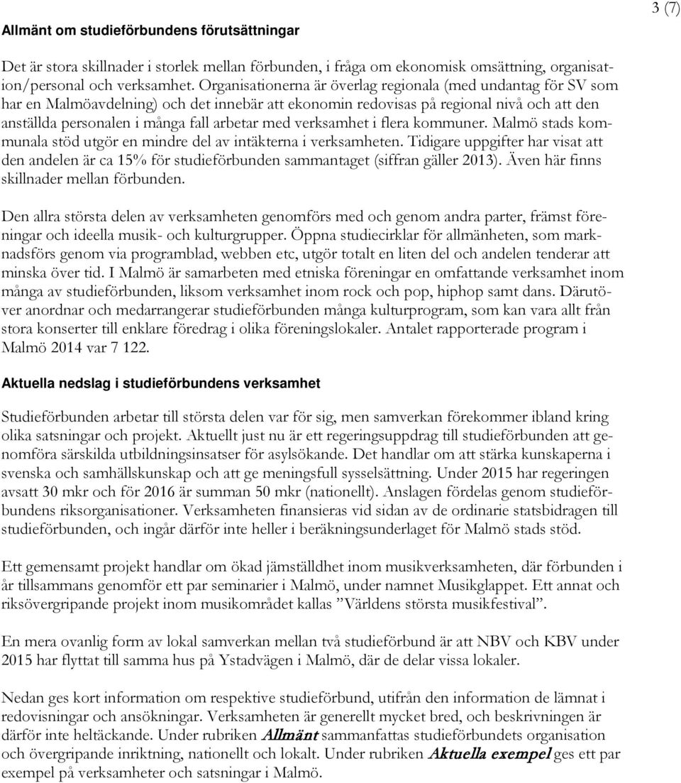 verksamhet i flera kommuner. Malmö stads kommunala stöd utgör en mindre del av intäkterna i verksamheten.