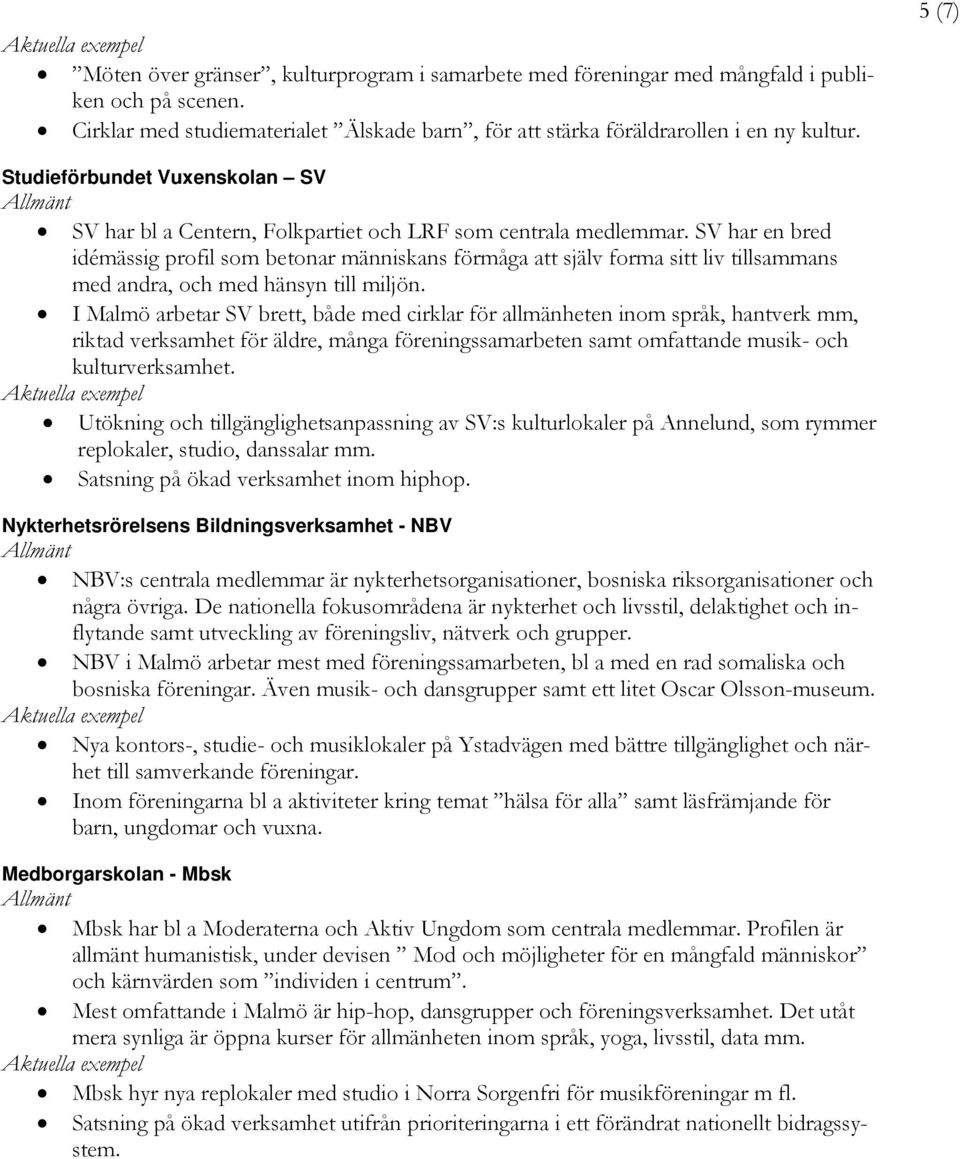 SV har en bred idémässig profil som betonar människans förmåga att själv forma sitt liv tillsammans med andra, och med hänsyn till miljön.